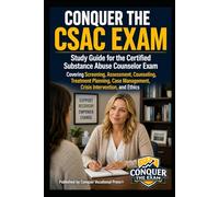 Conquer the CSAC Exam: Study Guide for the Certified Substance Abuse Counselor Exam Covering Screening, Assessment, Counseling, Treatment Planning, Case Management, Crisis Intervention, and Ethics