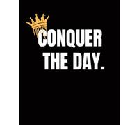 Conquer The Day: Unleash Your Potential, Dominate Your Goals