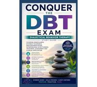 Conquer the DBT Exam: Dialectical Behavior Therapy Study Guide Covering Mindfulness, Distress Tolerance, Emotion Regulation, Interpersonal Effectiveness, Treatment, Assessment and Clinical Application