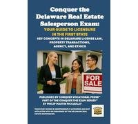 Conquer the Delaware Real Estate Salesperson Exam: Your Guide to Licensure in the First State: Key Concepts in Delaware License Law, Property Transactions, Agency, and Ethics