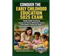 Conquer the Early Childhood Education 5025 Exam: Study Guide Covering Language and Literacy, Mathematics, Science, Social Studies, Creative Arts, Health, Physical Education, and Child Development