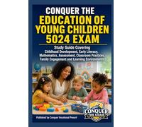 Conquer the Education of Young Children 5024 Exam: Study Guide Covering Childhood Development, Early Literacy, Mathematics, Assessment, Classroom Practices, Family Engagement and Learning Environments