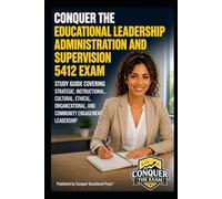 Conquer the Educational Leadership Administration and Supervision 5412 Exam: Study Guide Covering Strategic, Instructional, Cultural, Ethical, Organizational, and Community Engagement Leadership