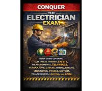 Conquer the Electrician Exam: Study Guide Covering Electrical Theory, Safety, Measurements, Drawings, Conductors, Cables, Wiring, Circuits, Grounding, Panels, Motors, Transformers, Lighting, and Code