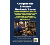 Conquer the Elevator Mechanic Exam: Comprehensive Study Guide for Installation, Repair, Conveyance Systems, Dumbwaiters, Lifts, Escalators, Moving Walks, Electrical Systems, Codes, and Safety Devices