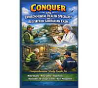Conquer the Environmental Health Specialist and Registered Sanitarian Exam: Comprehensive Study Guide for Water Quality, Food Safety, Inspections, Wastewater and Sewage Systems, and Waste Management