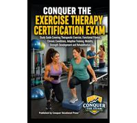 Conquer the Exercise Therapy Certification Exam: Study Guide Covering Therapeutic Exercise, Functional Fitness, Chronic Conditions, Adaptive Training, Mobility, Strength Development and Rehabilitation