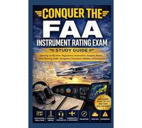 Conquer the FAA Instrument Rating Exam: Study Guide Covering Certification, Regulations, Aeronautics, Airspace, Routes, Fuel Planning, Radio, Navigation, Procedures, Weather, and Emergencies