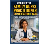 Conquer the Family Nurse Practitioner Certification Exam: Study Guide Covering Assessment, Diagnosis, Pathophysiology, Diagnostic Tests, Planning, Pharmacology, Implementation, Ethics, and Evaluation