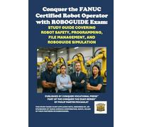 Conquer the FANUC Certified Robot Operator with ROBOGUIDE Exam: Study Guide Covering Robot Safety, Programming, File Management, and ROBOGUIDE Simulation