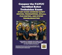 Conquer the FANUC Certified Robot Technician Exam: Study Guide Covering Safety Devices, Programming, iRVision, File Control, and System Troubleshooting