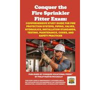 Conquer the Fire Sprinkler Fitter Exam: Comprehensive Study Guide for Fire Protection Systems, Piping, Valves, Hydraulics, Installation Standards, Testing, Maintenance, Codes, and Safety Practices