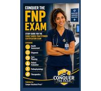 Conquer the FNP Exam: Study Guide for the Family Nurse Practitioner Certification Exam Covering Health Assessment, Diagnosis, Care Planning, Patient Evaluation, Pathophysiology, and Therapeutics