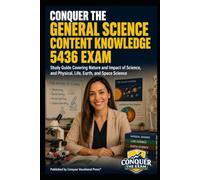 Conquer the General Science Content Knowledge 5436 Exam: Study Guide Covering Nature and Impact of Science, and Physical, Life, Earth, and Space Science