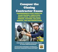 Conquer the Glazing Contractor Exam: Comprehensive Study Guide for Glass Framing, Fabrication, Installation, Curtain Walls, Mirrors, Showers, Sealants, Gaskets, and Weatherproofing