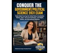 Conquer the Government/Political Science 5931 Exam: Study Guide Covering the United States Constitution, Federal, State, and Local Institutions, Civil Rights, Polities, and International Relations