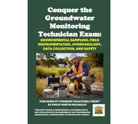 Conquer the Groundwater Monitoring Technician Exam: Comprehensive Study Guide for Monitoring Well Installation, Environmental Sampling, Field Instrumentation, Hydrogeology, Data Collection, and Safety