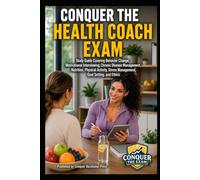 Conquer the Health Coach Exam: Study Guide Covering Behavior Change, Motivational Interviewing, Chronic Disease Management, Nutrition, Physical Activity, Stress Management, Goal Setting, and Ethics