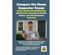Conquer the Home Inspector Exam: Study Guide for Residential Inspection, Building Systems, Codes, and Professional Practice