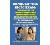 Conquer the IBCLC Exam: Your Guide to the International Board Certified Lactation Consultant Credential: Prepare with Confidence for the IBCLC Exam ... of Lactation Consultant Examiners (IBLCE)
