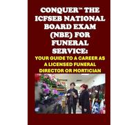 Conquer the ICFSEB National Board Exam (NBE) for Funeral Service Workers: Your Guide to a Career as a Licensed Funeral Director or Mortician