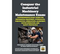 Conquer the Industrial Machinery Maintenance Exam: Comprehensive Study Guide for Mechanical Equipment, Hydraulics, Pneumatics, Lubrication, Alignment, Motor Operation, and Safety Protocols