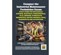 Conquer the Industrial Maintenance Technician Exam: Study Guide for Mechanical Systems, Electrical Fundamentals, PLCs, Sensors, Hydraulics, Pneumatics, Motor Controls, HVAC, Diagnostics and Automation