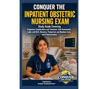 Conquer the Inpatient Obstetric Nursing Exam: Study Guide Covering Pregnancy Complications and Treatment, Fetal Assessment, Labor and Birth, Recovery, Postpartum and Newborn Care, and Professionalism