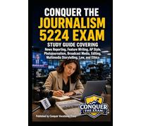 Conquer the Journalism 5224 Exam: Study Guide Covering News Reporting, Feature Writing, AP Style, Photojournalism, Broadcast Media, Editing, Multimedia Storytelling, Law, and Ethics