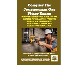 Conquer the Journeyman Gas Fitter Exam: Comprehensive Study Guide for Gas Systems, Piping, Valves, Pressure Regulation, Installation, Maintenance, Safety, and Regulatory Compliance