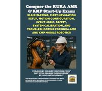 Conquer the KUKA AMR & KMP Start-Up Exam: SLAM Mapping, Fleet Navigation Setup, Motion Configuration, Event Logic, Safety, System Calibration, and Troubleshooting for KUKA.AMR and KMP Mobile Robotics