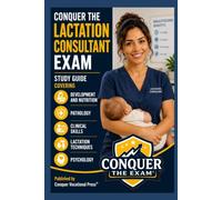 Conquer the Lactation Consultant Exam: Study Guide Covering Development and Nutrition, Pathology, Clinical Skills, Lactation Techniques, and Psychology