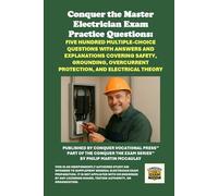 Conquer the Master Electrician Exam Practice Questions: Five Hundred Multiple-Choice Questions with Answers and Explanations Covering Safety, Grounding, Overcurrent Protection, and Electrical Theory