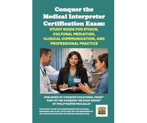 Conquer the Medical Interpreter Certification Exam: Study Guide for Ethics, Cultural Mediation, Clinical Communication, and Professional Practice