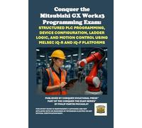 Conquer the Mitsubishi GX Works3 Programming Exam: Structured PLC Programming, Device Configuration, Ladder Logic, and Motion Control Using MELSEC iQ-R and iQ-F Platforms