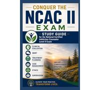 Conquer the NCAC II Exam: Study Guide for the National Certified Addiction Counselor Level II Exam Covering Clinical Evaluation, SBIRT, Treatment Planning, Case Management, Ethics, and Supervision