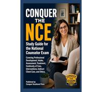 Conquer the NCE: Study Guide for the National Counselor Exam Covering Professional Development, Intake, Assessment, Treatment, Continuity of Care, Interventions, Indirect Client Care, and Ethics