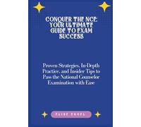 Conquer the NCE; Your Ultimate Guide to Exam Success: Proven Strategies, In-Depth Practice, and Insider Tips to Pass the National Counselor Examination with Ease