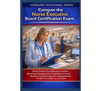 Conquer the Nurse Executive Board Certification Exam: Study Guide for Leadership, Human Resource Management, Employment Laws, Quality and Safety, Business Management, Health Care Delivery and Ethics