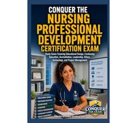 Conquer the Nursing Professional Development Certification Exam: Study Guice Covering Educational Design, Continuing Education, Accreditation, Leadership, Ethics, Technology, and Project Management