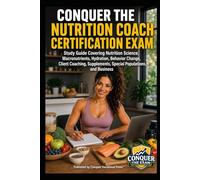 Conquer the Nutrition Coach Certification Exam: Study Guide Covering Nutrition Science, Macronutrients, Hydration, Behavior Change, Client Coaching, Supplements, Special Populations, and Business