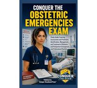 Conquer the Obstetric Emergencies Exam: Study Guide Covering Assessment and Prevention, Identification, Management, and Treatment of Obstetric and Postpartum Emergencies, and Professional Practice