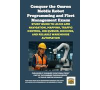 Conquer the Omron Mobile Robot Programming and Fleet Management Exam: Study Guide to LD/HD AMR Navigation, Mapping, Traffic Control, Job Queues, Docking, and Reliable Warehouse Automation