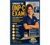 Conquer the ONP-C Exam: Study Guide for the Orthopaedic Nurse Practitioner Certified Exam Covering Musculoskeletal Disorders, Clinical Practice, Patient Education, Healthcare Management, and Research