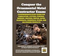 Conquer the Ornamental Metal Contractor Exam: Comprehensive Study Guide for Fabrication, Cutting, Forming, Bending, Welding, Fences, Gates, Guardrails, Handrails, Stairs, and Galvanized Products