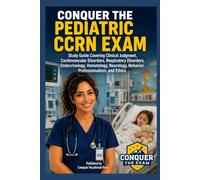 Conquer the Pediatric CCRN Exam: Study Guide Covering Clinical Judgment, Cardiovascular Disorders, Respiratory Disorders, Endocrinology, Hematology, Neurology, Behavior, Professionalism, and Ethics