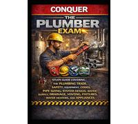 Conquer the Plumber Exam: Study Guide Covering the Plumbing Trade, Safety, Equipment, Codes, Pipe Sizing, System Design, Water Supply, Drainage, Venting, Fixtures, Water Heaters, and Appliances