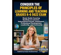 Conquer the Principles of Learning and Teaching Grades K-6 5622 Exam: Study Guide Covering Students as Learners, Instructional Process, Assessment, Professional Development, Leadership, and Community