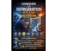 Conquer the Refrigeration Exam: Study Guide Covering Refrigeration Systems, Safety, Refrigerants, EPA Requirements, Compressors, Condensers, Evaporators, Expansion Devices, Controls, and Motors