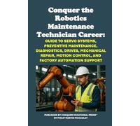 Conquer the Robotics Maintenance Technician Career: Guide to Servo Systems, Preventive Maintenance, Diagnostics, Drives, Mechanical Repair, Motion Control, and Factory Automation Support